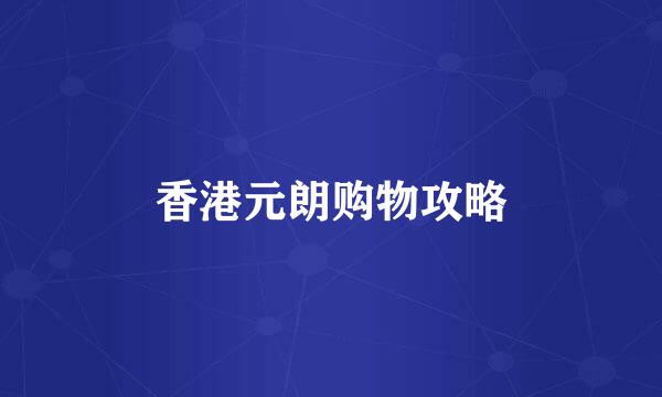 香港元朗购物攻略