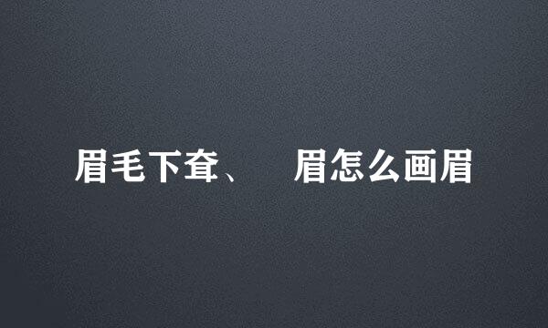眉毛下耷、囧眉怎么画眉