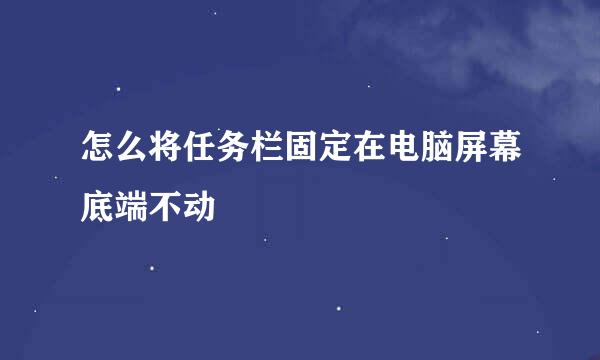 怎么将任务栏固定在电脑屏幕底端不动