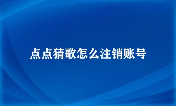 点点猜歌怎么注销账号