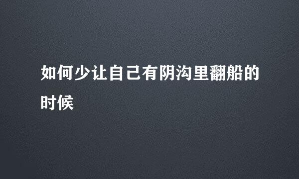 如何少让自己有阴沟里翻船的时候