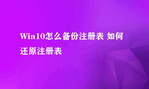 Win10怎么备份注册表 如何还原注册表