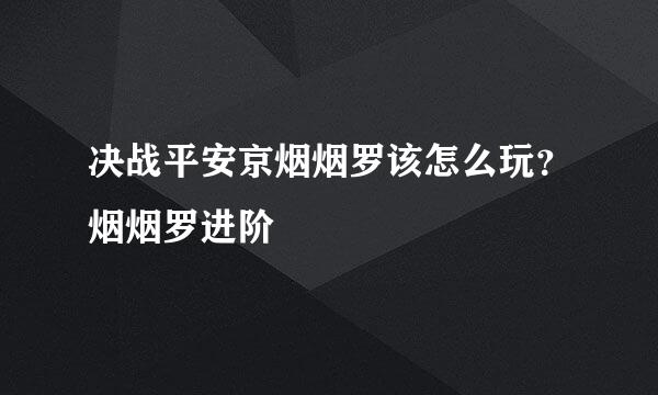 决战平安京烟烟罗该怎么玩？烟烟罗进阶