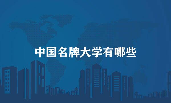 中国名牌大学有哪些
