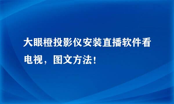 大眼橙投影仪安装直播软件看电视，图文方法！