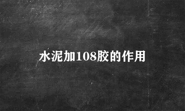 水泥加108胶的作用