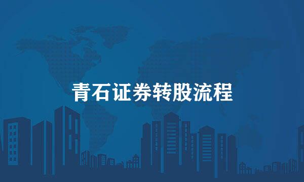青石证券转股流程