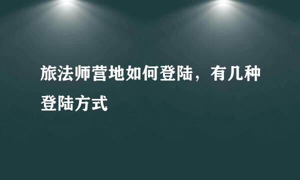 旅法师营地如何登陆，有几种登陆方式