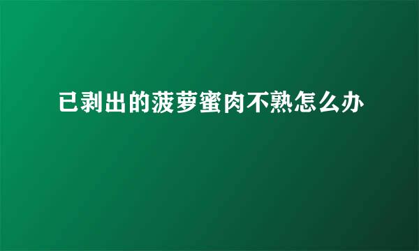 已剥出的菠萝蜜肉不熟怎么办