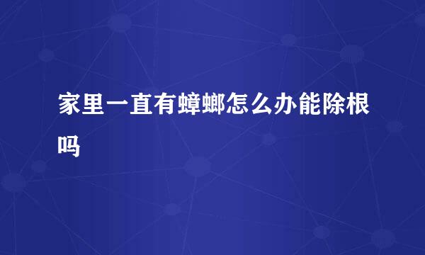 家里一直有蟑螂怎么办能除根吗