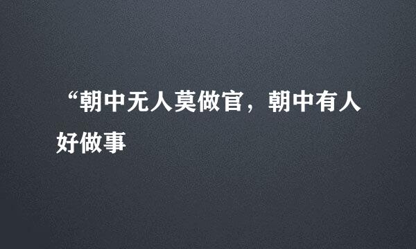 “朝中无人莫做官，朝中有人好做事
