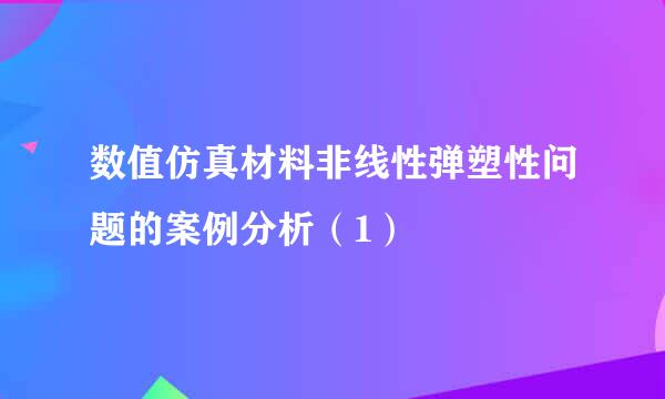 数值仿真材料非线性弹塑性问题的案例分析（1）