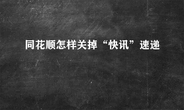 同花顺怎样关掉“快讯”速递