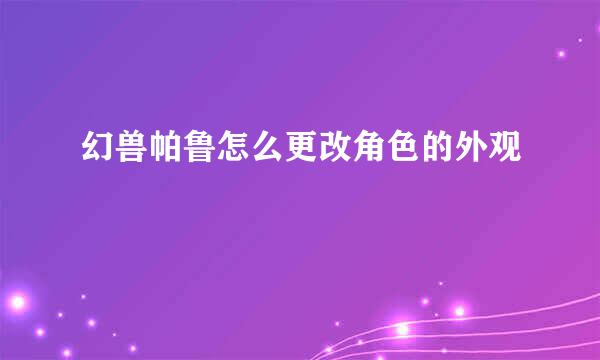 幻兽帕鲁怎么更改角色的外观