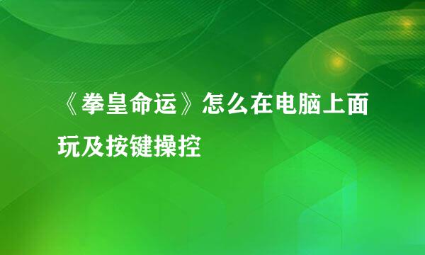 《拳皇命运》怎么在电脑上面玩及按键操控