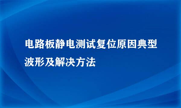 电路板静电测试复位原因典型波形及解决方法