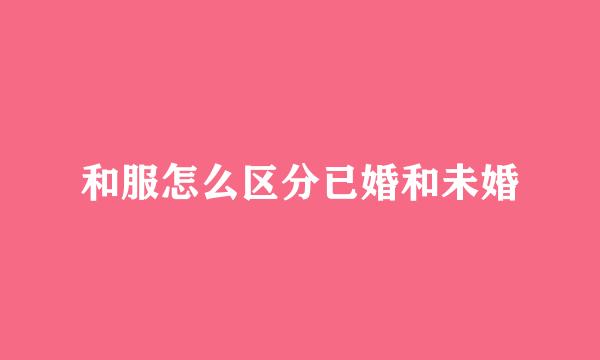 和服怎么区分已婚和未婚