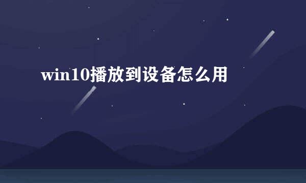 win10播放到设备怎么用