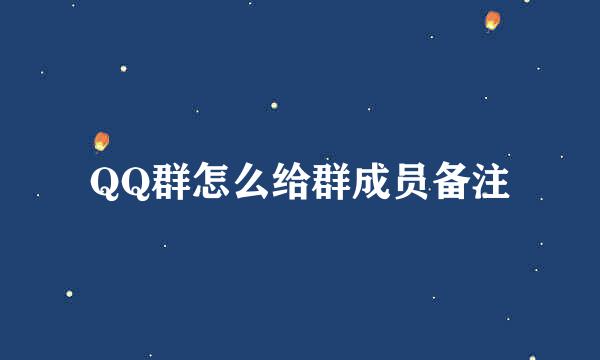 QQ群怎么给群成员备注