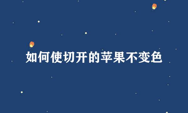 如何使切开的苹果不变色