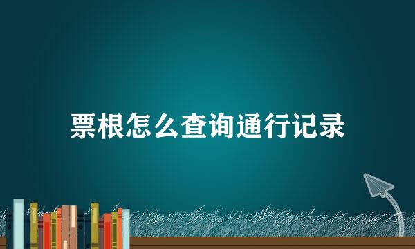 票根怎么查询通行记录