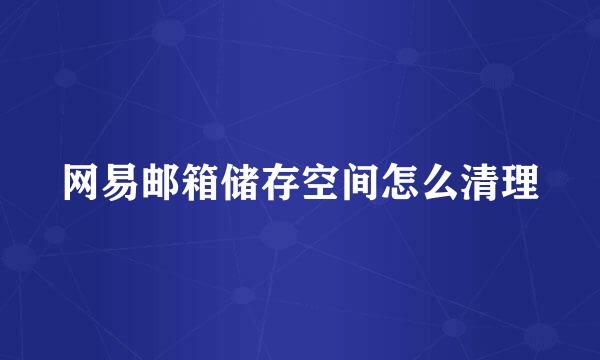 网易邮箱储存空间怎么清理
