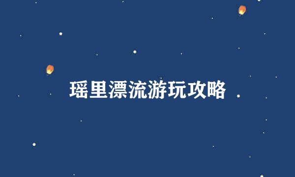 瑶里漂流游玩攻略
