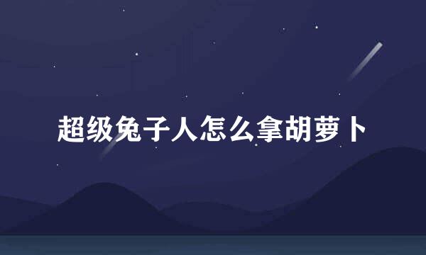 超级兔子人怎么拿胡萝卜