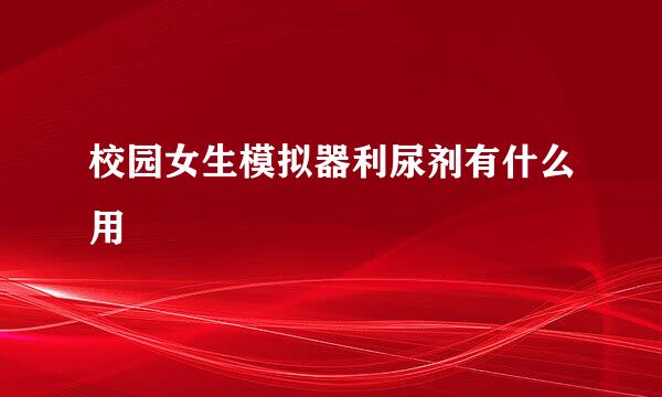 校园女生模拟器利尿剂有什么用