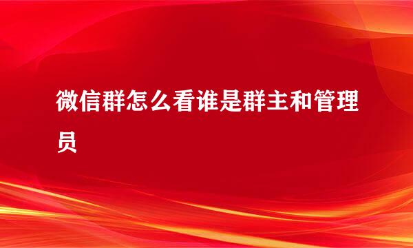 微信群怎么看谁是群主和管理员