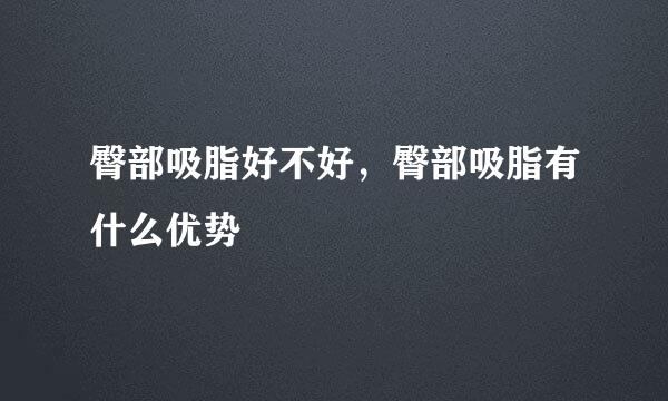 臀部吸脂好不好，臀部吸脂有什么优势