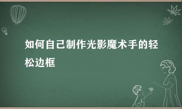 如何自己制作光影魔术手的轻松边框