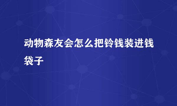 动物森友会怎么把铃钱装进钱袋子