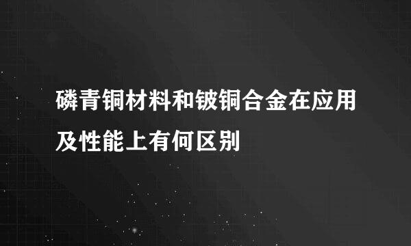 磷青铜材料和铍铜合金在应用及性能上有何区别