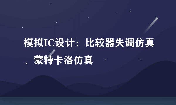 模拟IC设计：比较器失调仿真、蒙特卡洛仿真