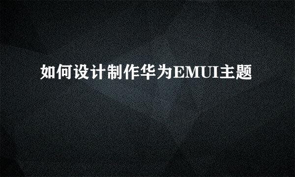 如何设计制作华为EMUI主题