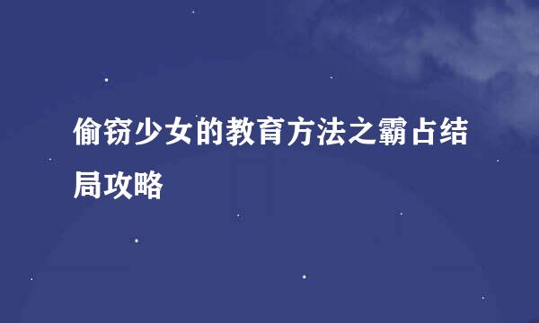 偷窃少女的教育方法之霸占结局攻略