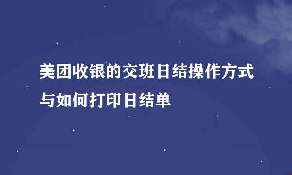 美团收银的交班日结操作方式与如何打印日结单