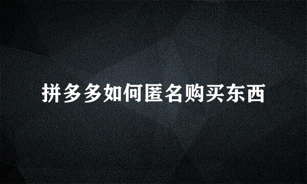 拼多多如何匿名购买东西