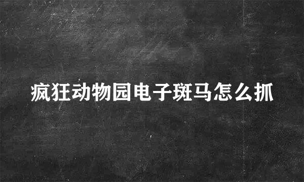 疯狂动物园电子斑马怎么抓
