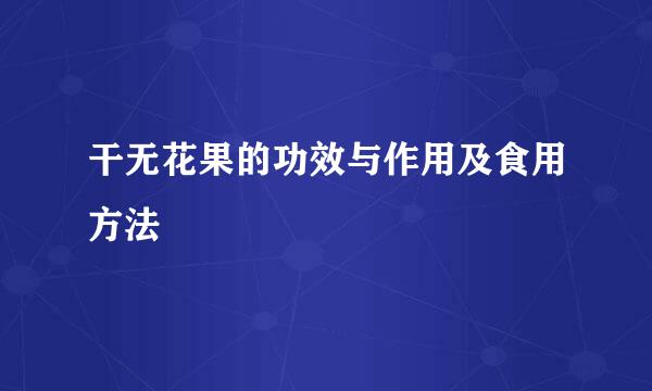 干无花果的功效与作用及食用方法