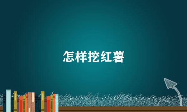 怎样挖红薯