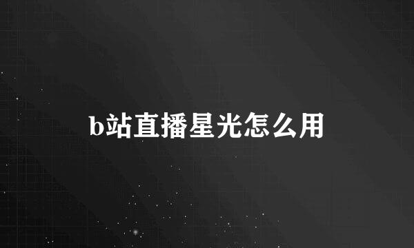 b站直播星光怎么用