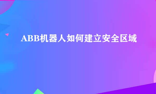ABB机器人如何建立安全区域