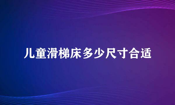 儿童滑梯床多少尺寸合适