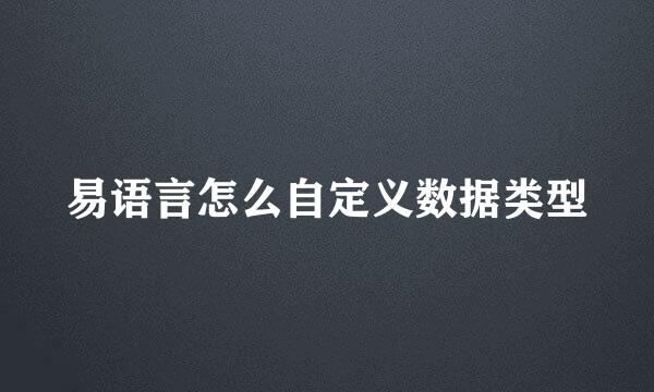 易语言怎么自定义数据类型