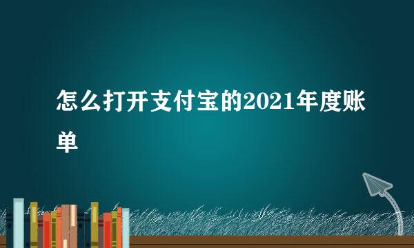 怎么打开支付宝的2021年度账单