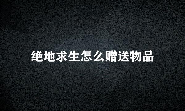 绝地求生怎么赠送物品