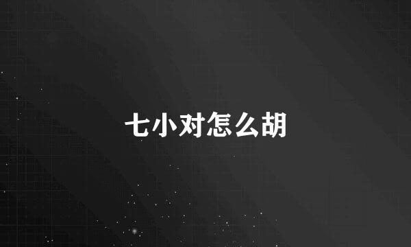 七小对怎么胡