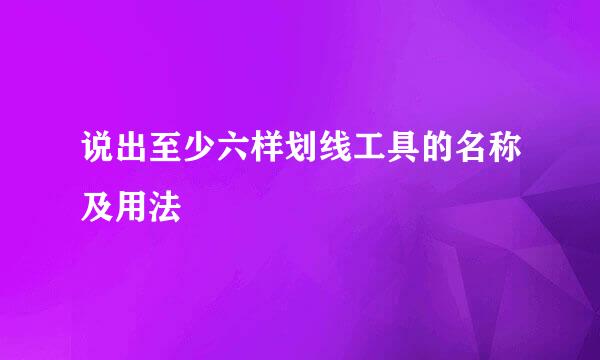 说出至少六样划线工具的名称及用法